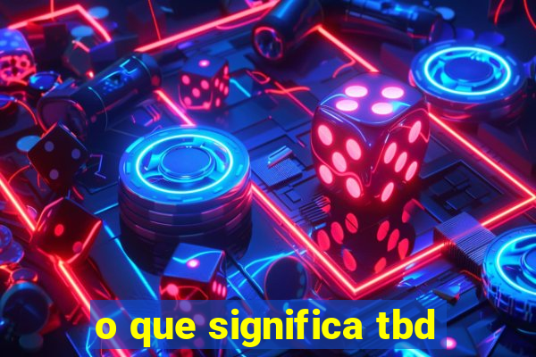 o que significa tbd