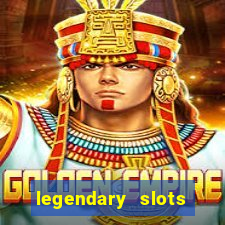 legendary slots casino games