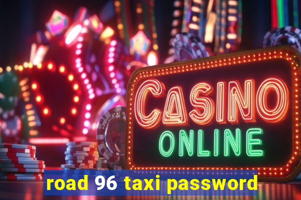 road 96 taxi password