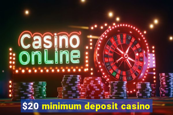 $20 minimum deposit casino