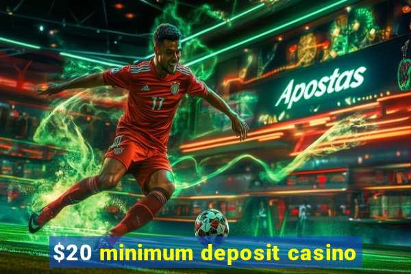 $20 minimum deposit casino