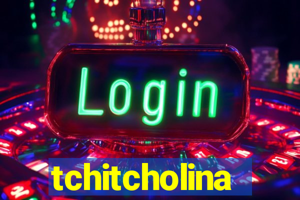 tchitcholina