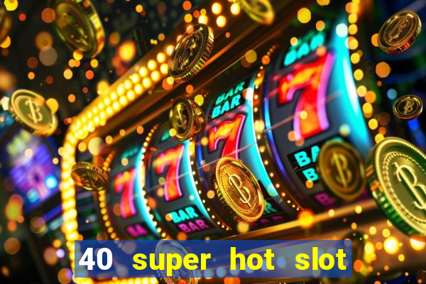 40 super hot slot game free