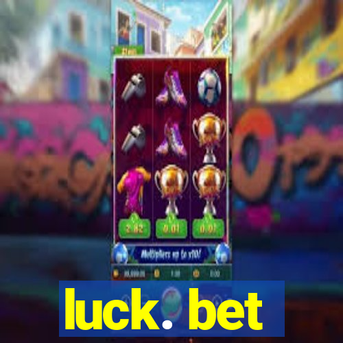 luck. bet