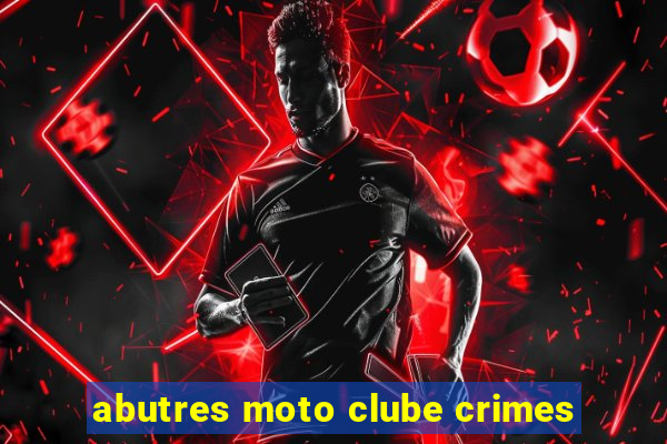 abutres moto clube crimes