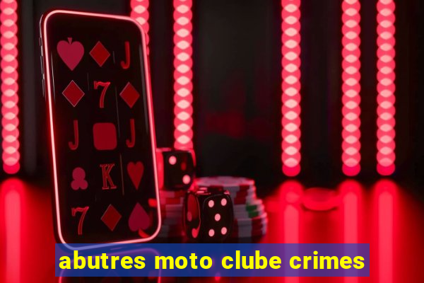 abutres moto clube crimes