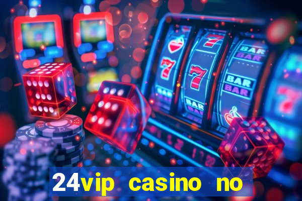 24vip casino no deposit bonus 2020