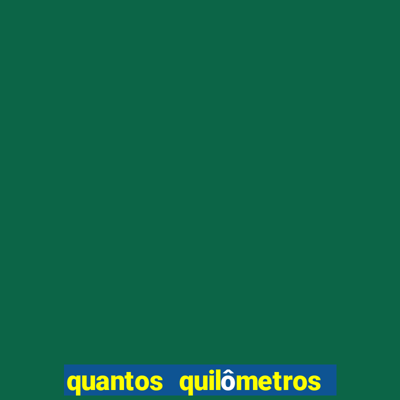 quantos quilômetros daqui até