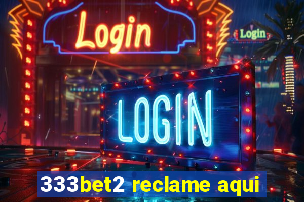 333bet2 reclame aqui