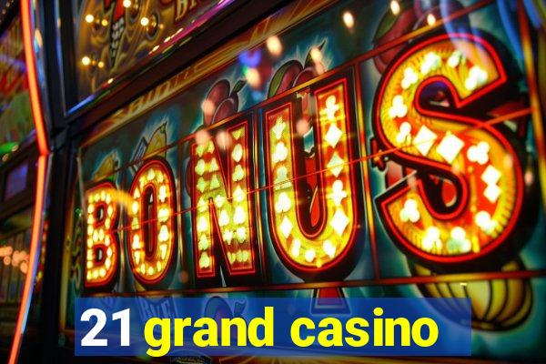 21 grand casino