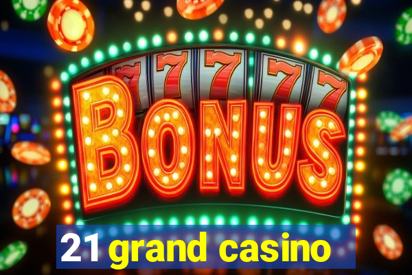 21 grand casino